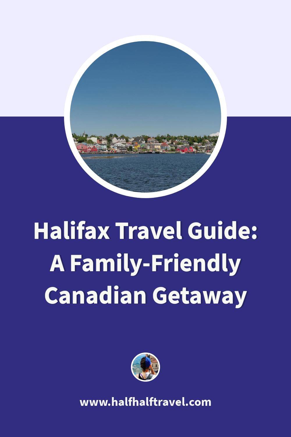 Pinterest image from the 'Halifax Travel Guide: A Family-Friendly Canadian Getaway' article on Half Half Travel