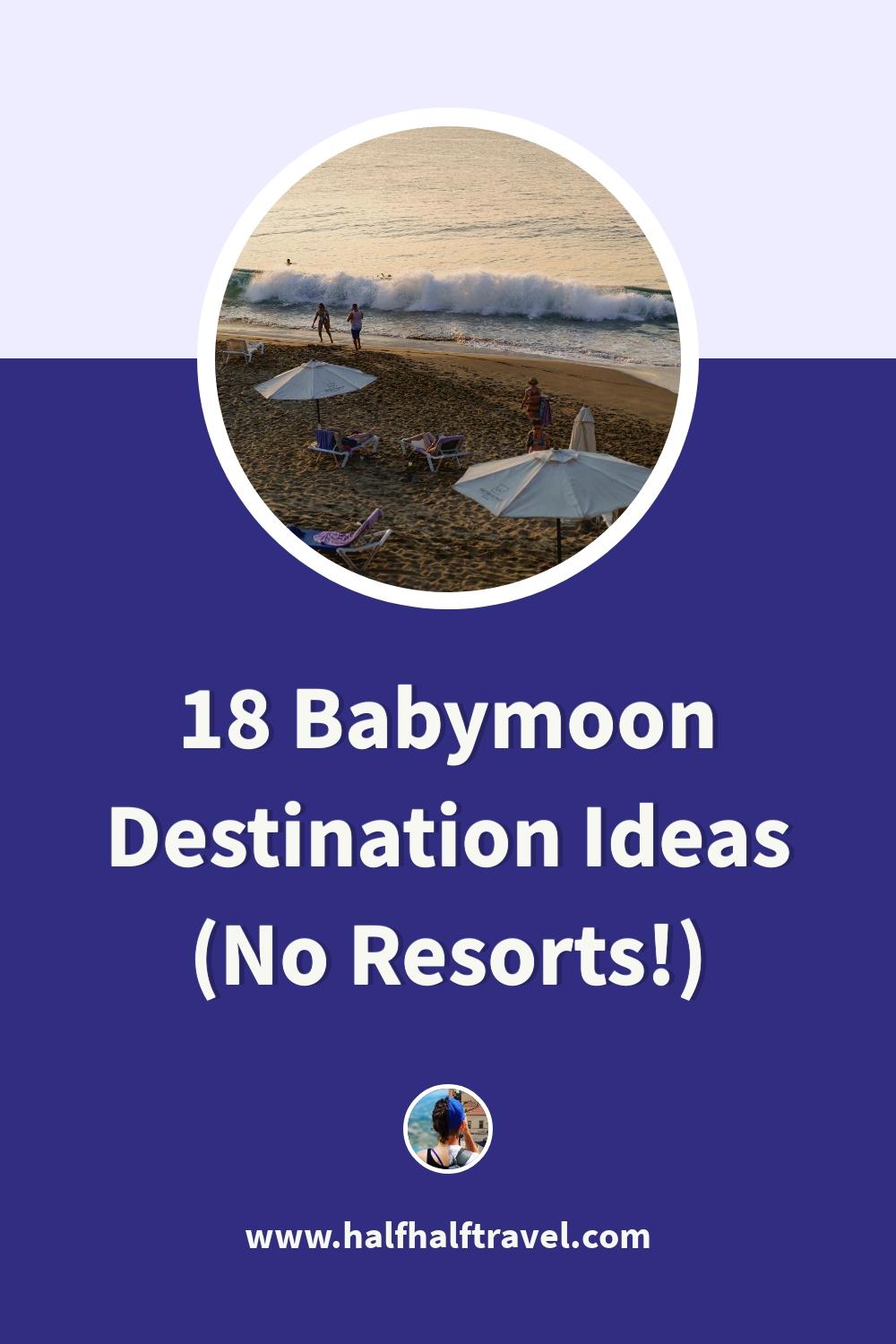 Pinterest image from the '18 Babymoon Destination Ideas for 2024 (No Resorts!)' article on Half Half Travel
