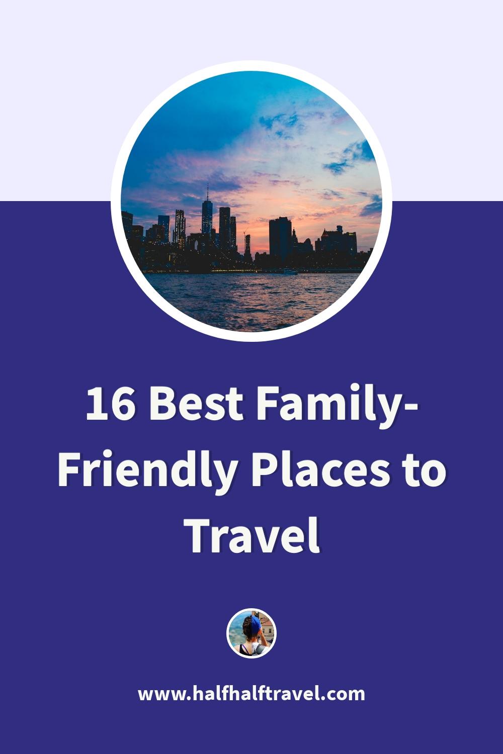 Pinterest image from the '16 Best Family-Friendly Places to Travel in 2024 (from Real Parents)' article on Half Half Travel