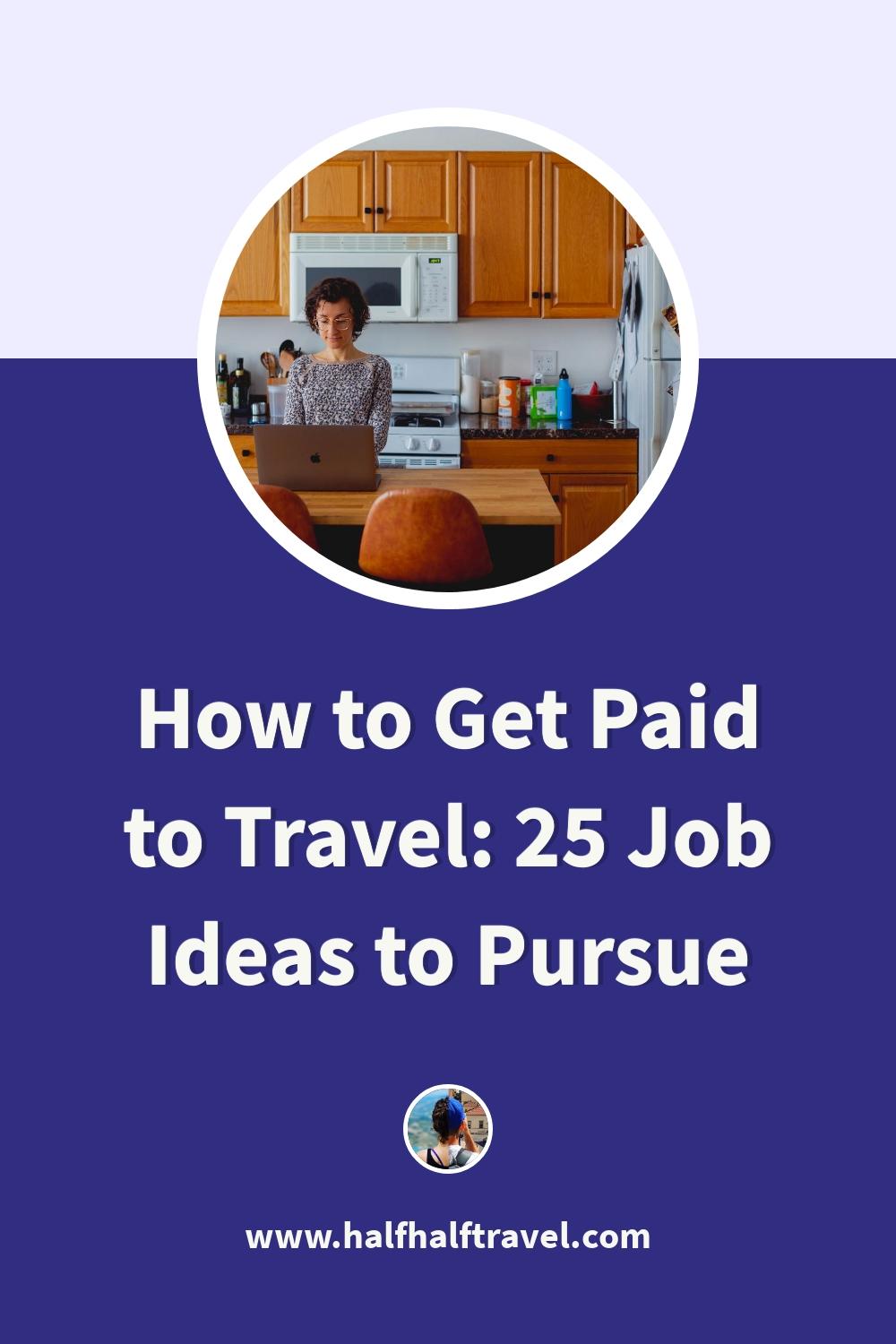 Pinterest image from the 'How to get paid to travel: 25 job ideas to pursue' article on Half Half Travel