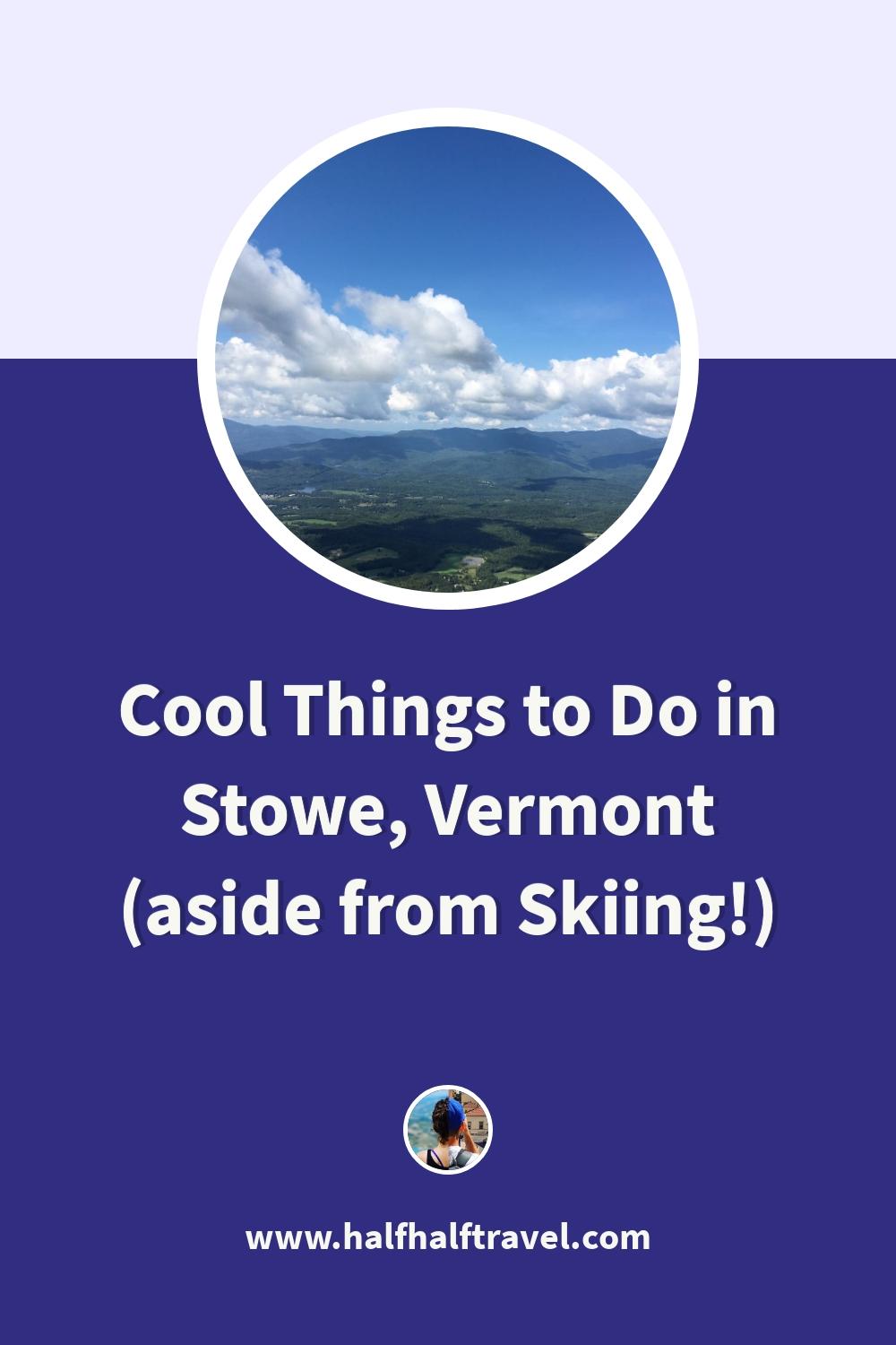 Pinterest image from the '16 Cool Things to Do in Stowe, Vermont (aside from skiing!)' article on Half Half Travel